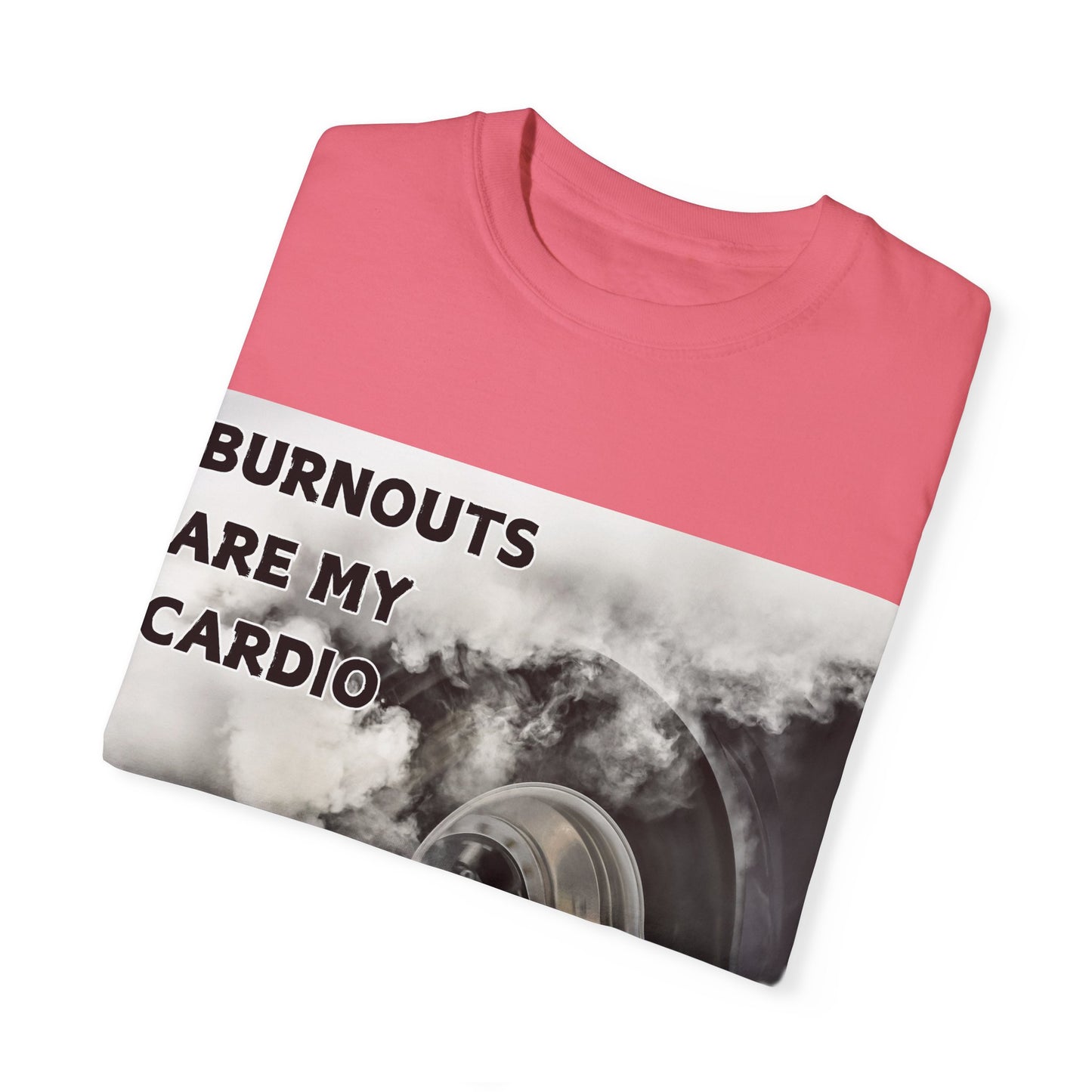 Burnouts Are My Cardio - Unisex Garment-Dyed T-shirt