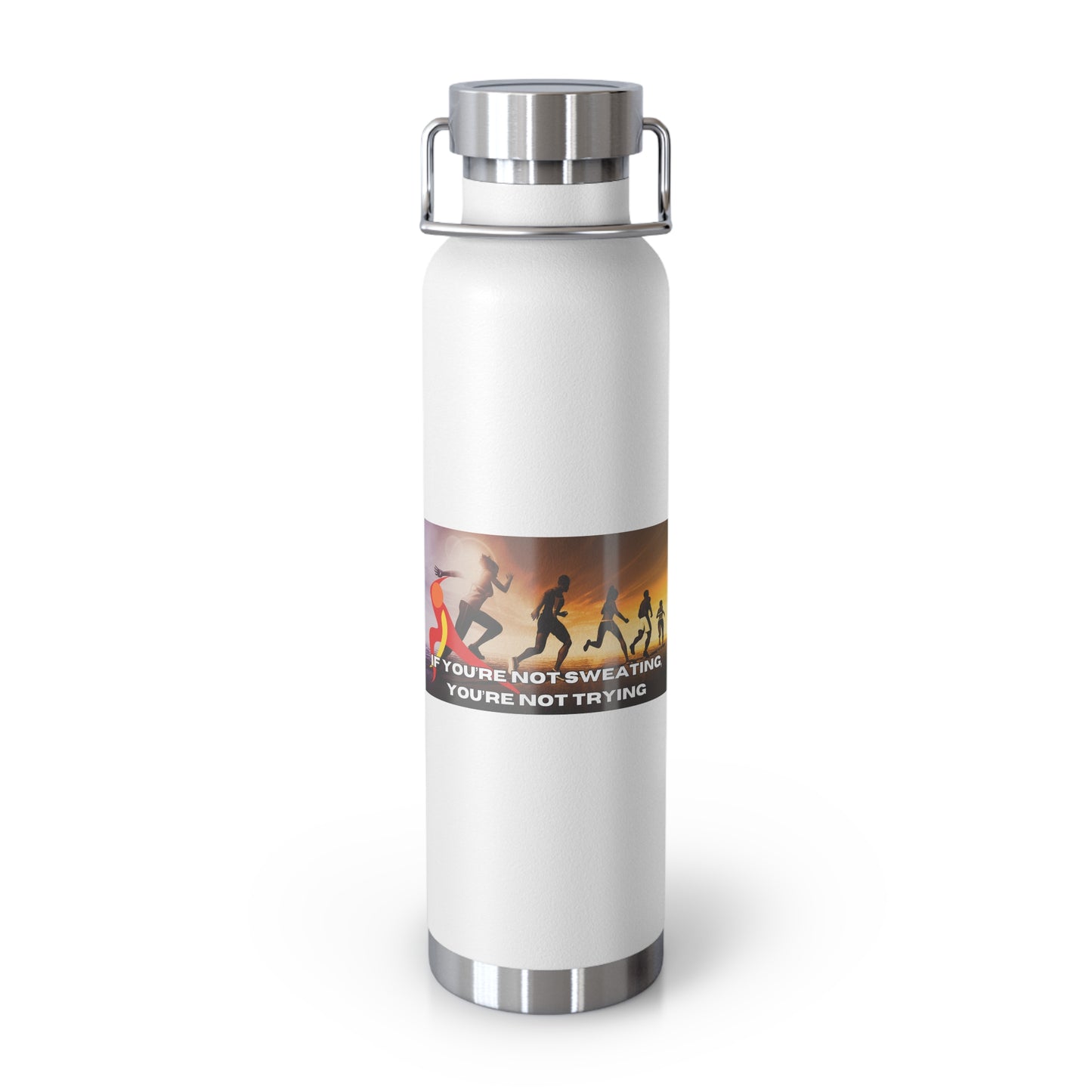 If You’re Not Sweating, You’re Not Trying - Copper Vacuum Insulated Bottle, 22oz