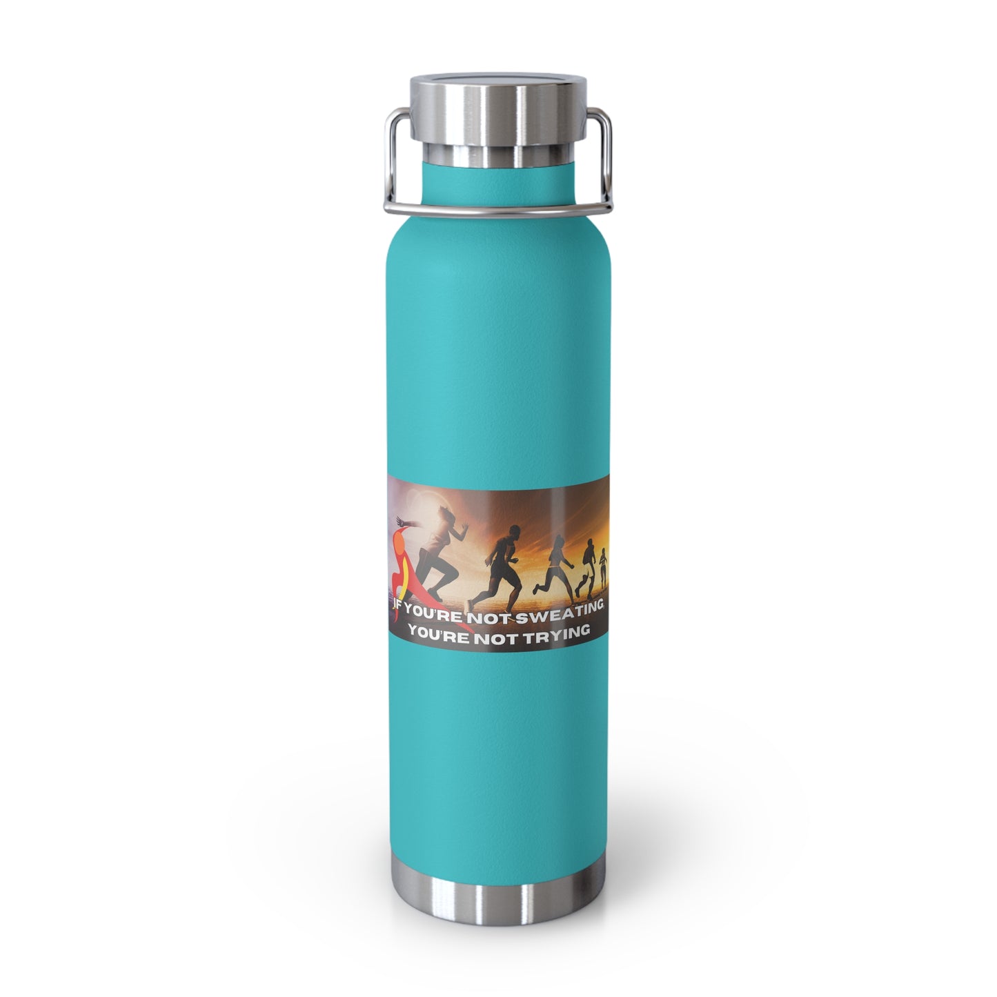 If You’re Not Sweating, You’re Not Trying - Copper Vacuum Insulated Bottle, 22oz