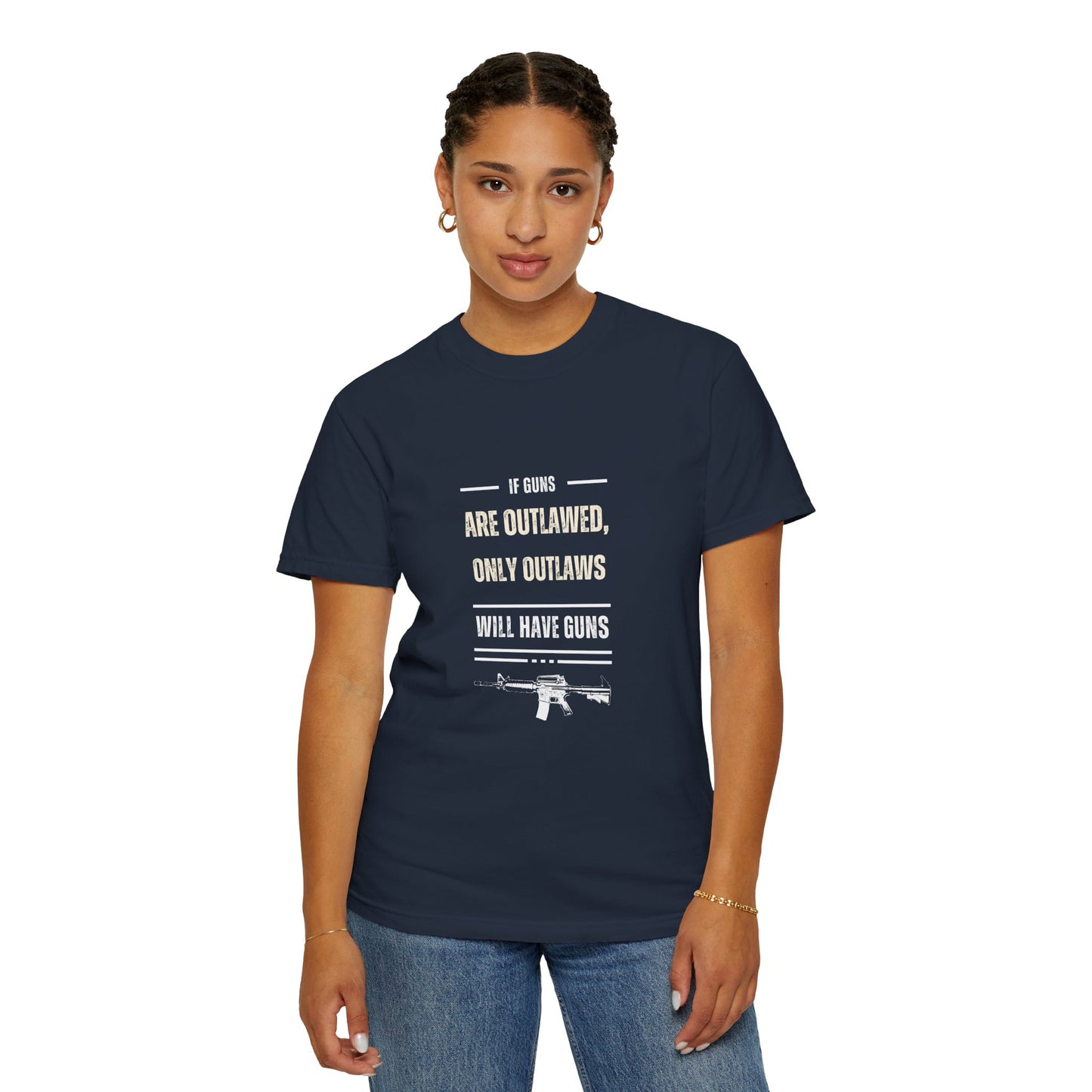 If Guns Are Outlawed, Only Outlaws Will Have Guns - Unisex Garment-Dyed T-shirt