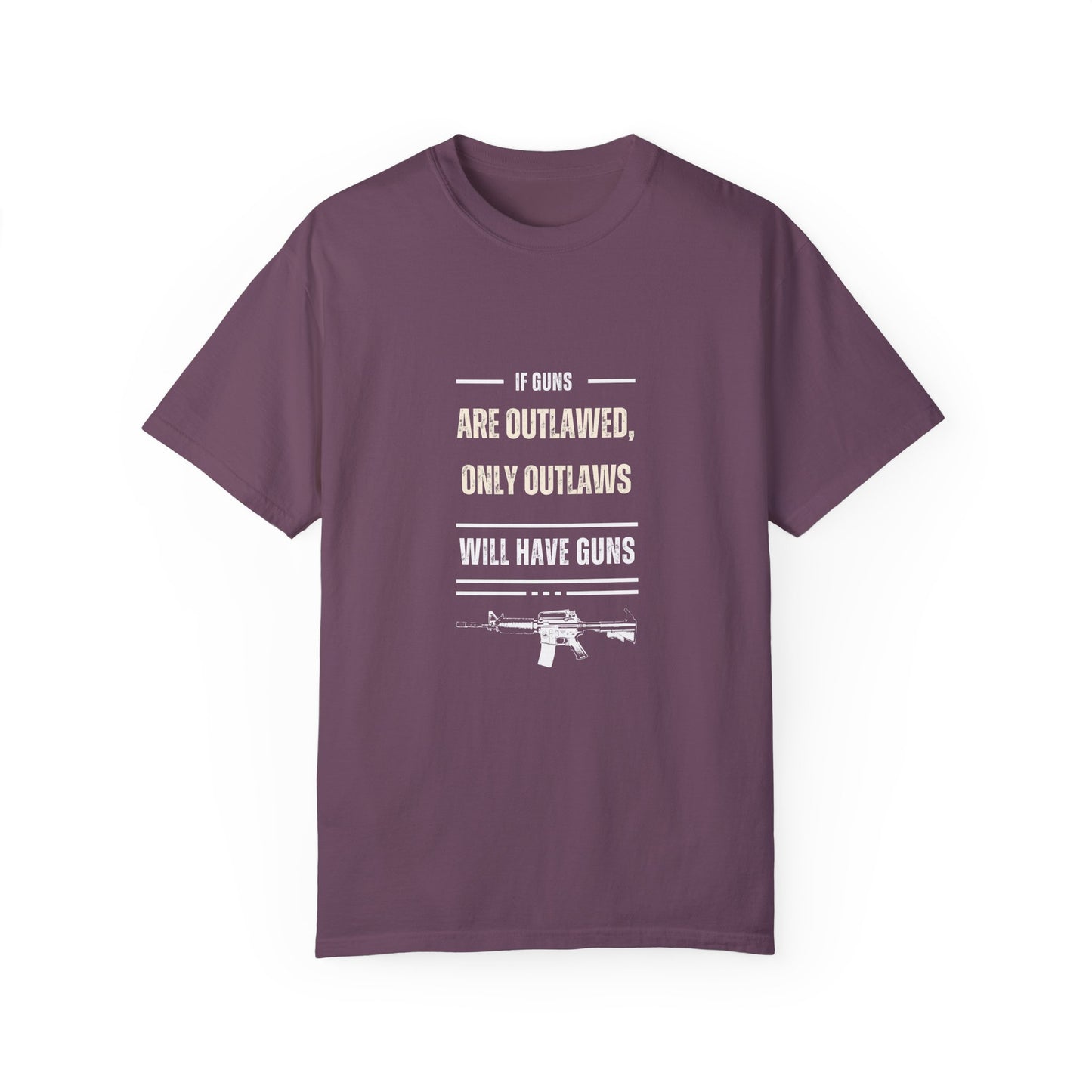 If Guns Are Outlawed, Only Outlaws Will Have Guns - Unisex Garment-Dyed T-shirt