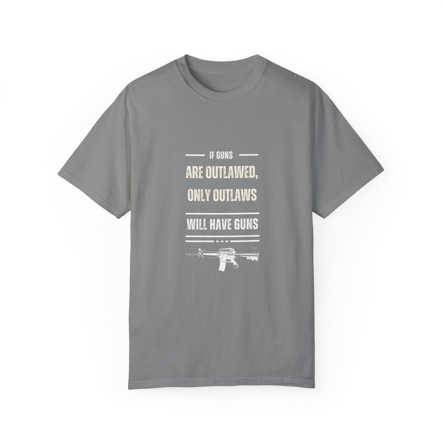 If Guns Are Outlawed, Only Outlaws Will Have Guns - Unisex Garment-Dyed T-shirt