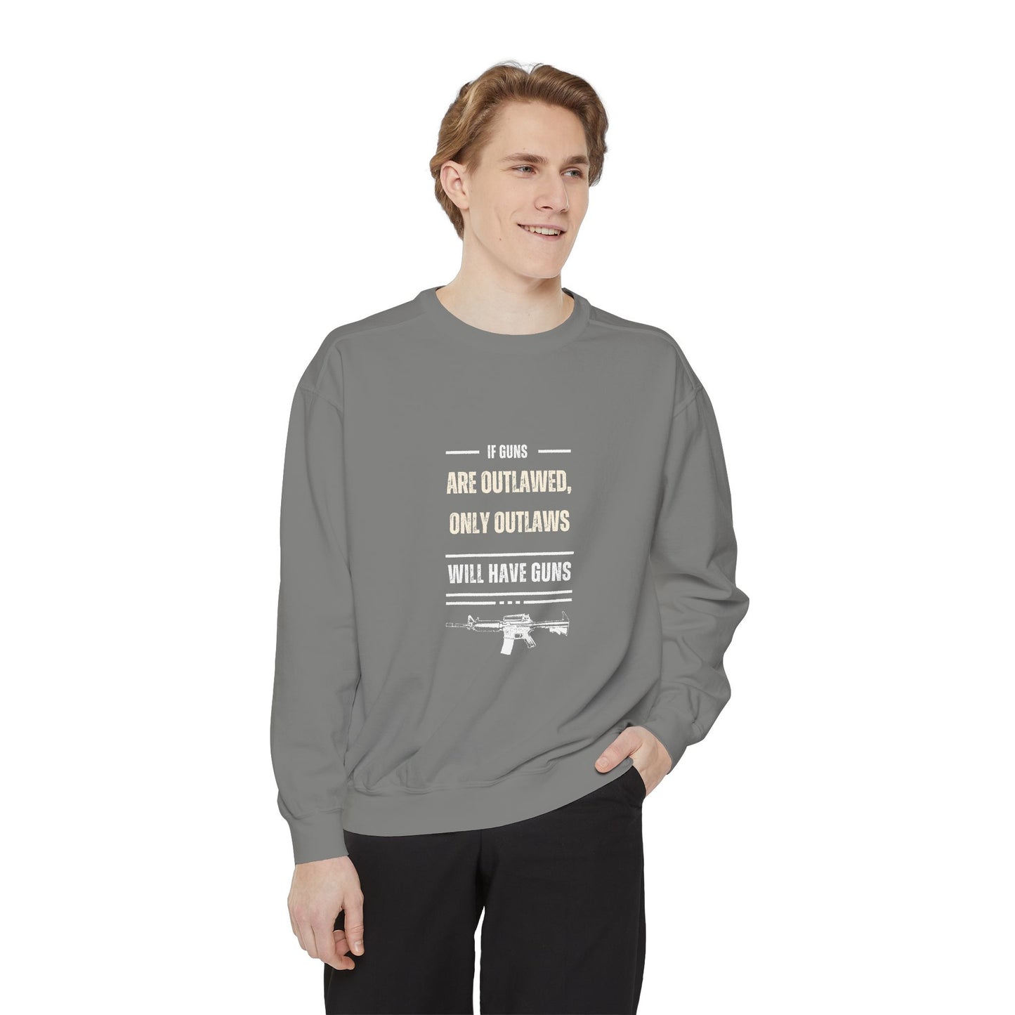 If Guns Are Outlawed, Only Outlaws Will Have Guns - Unisex Garment-Dyed Sweatshirt