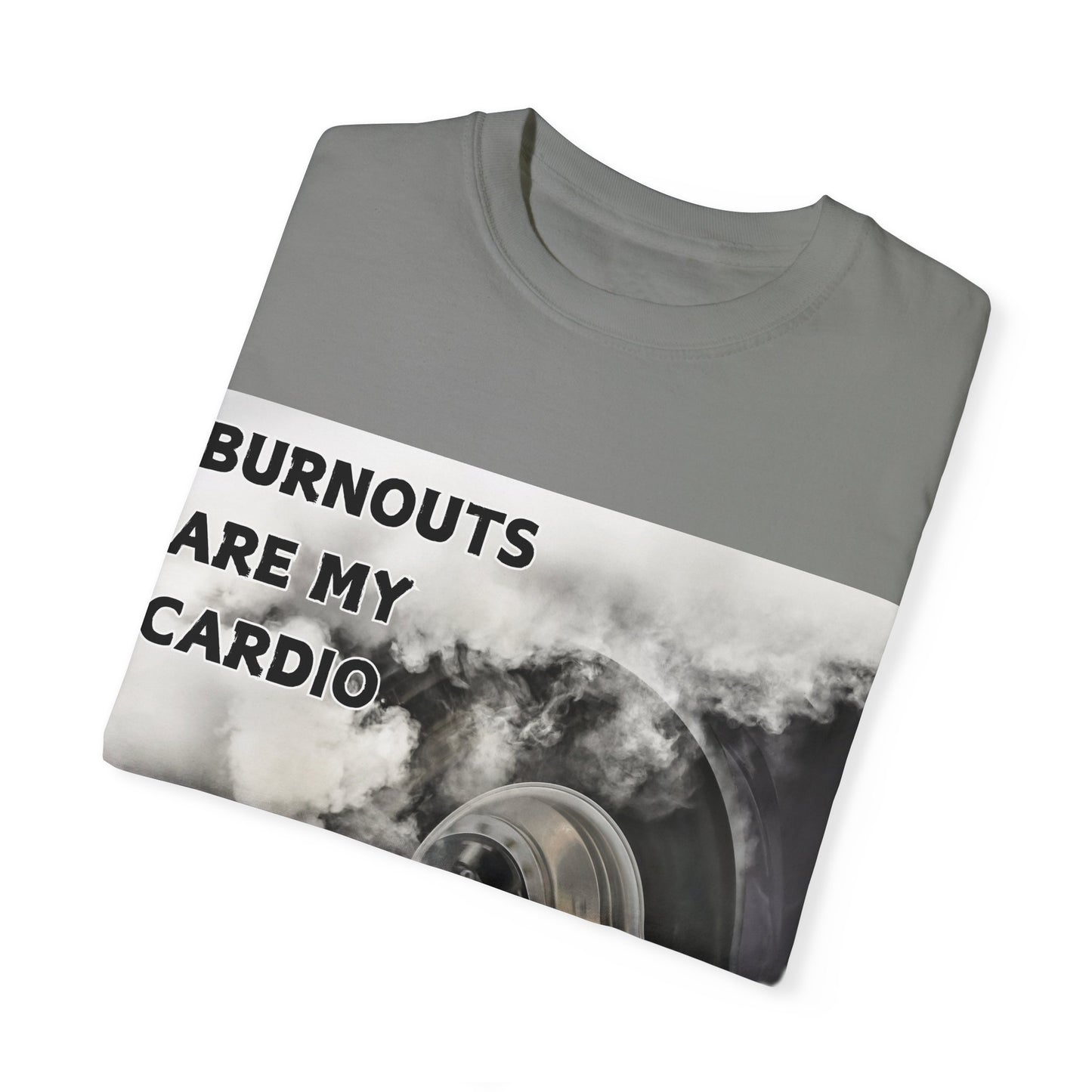 Burnouts Are My Cardio - Unisex Garment-Dyed T-shirt