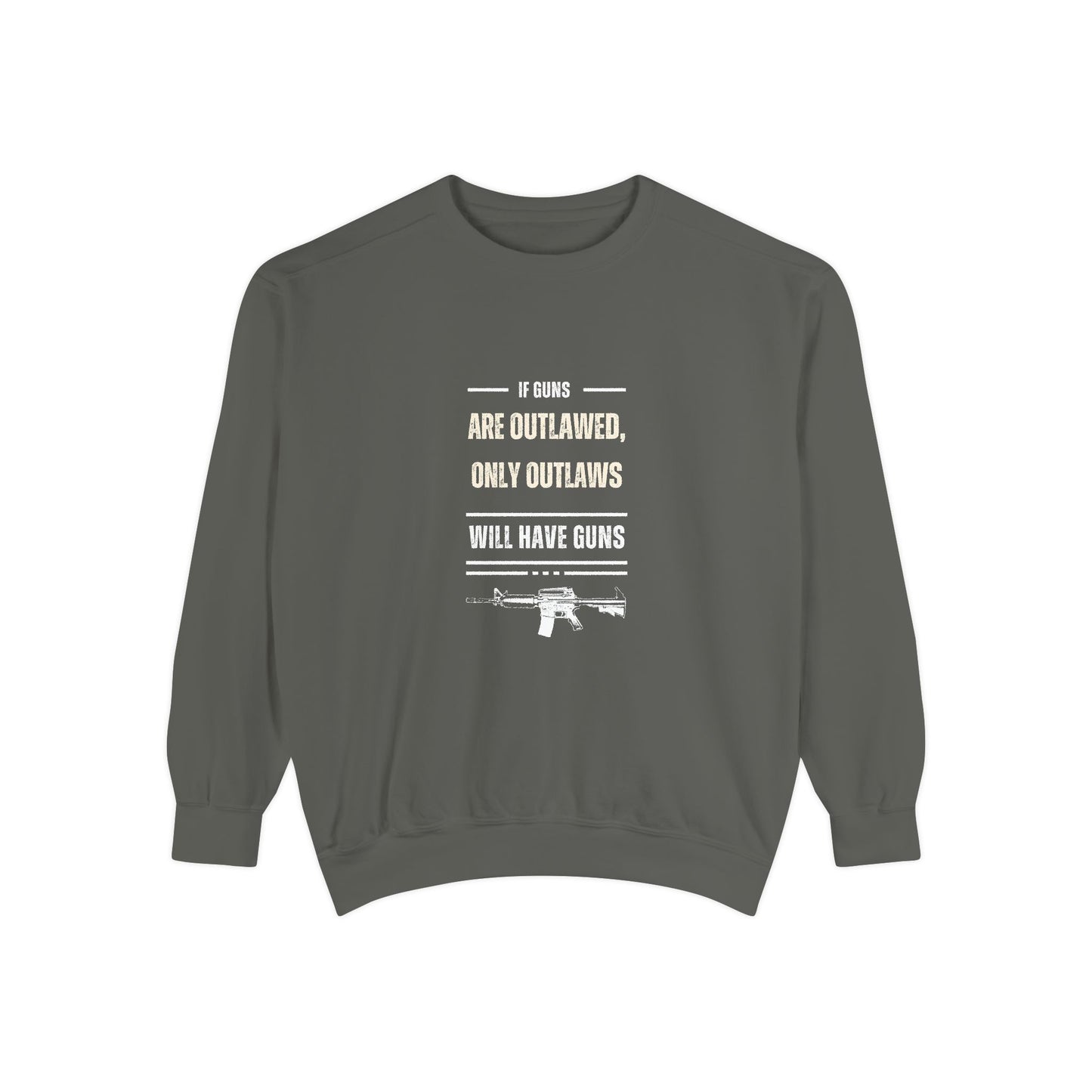 If Guns Are Outlawed, Only Outlaws Will Have Guns - Unisex Garment-Dyed Sweatshirt