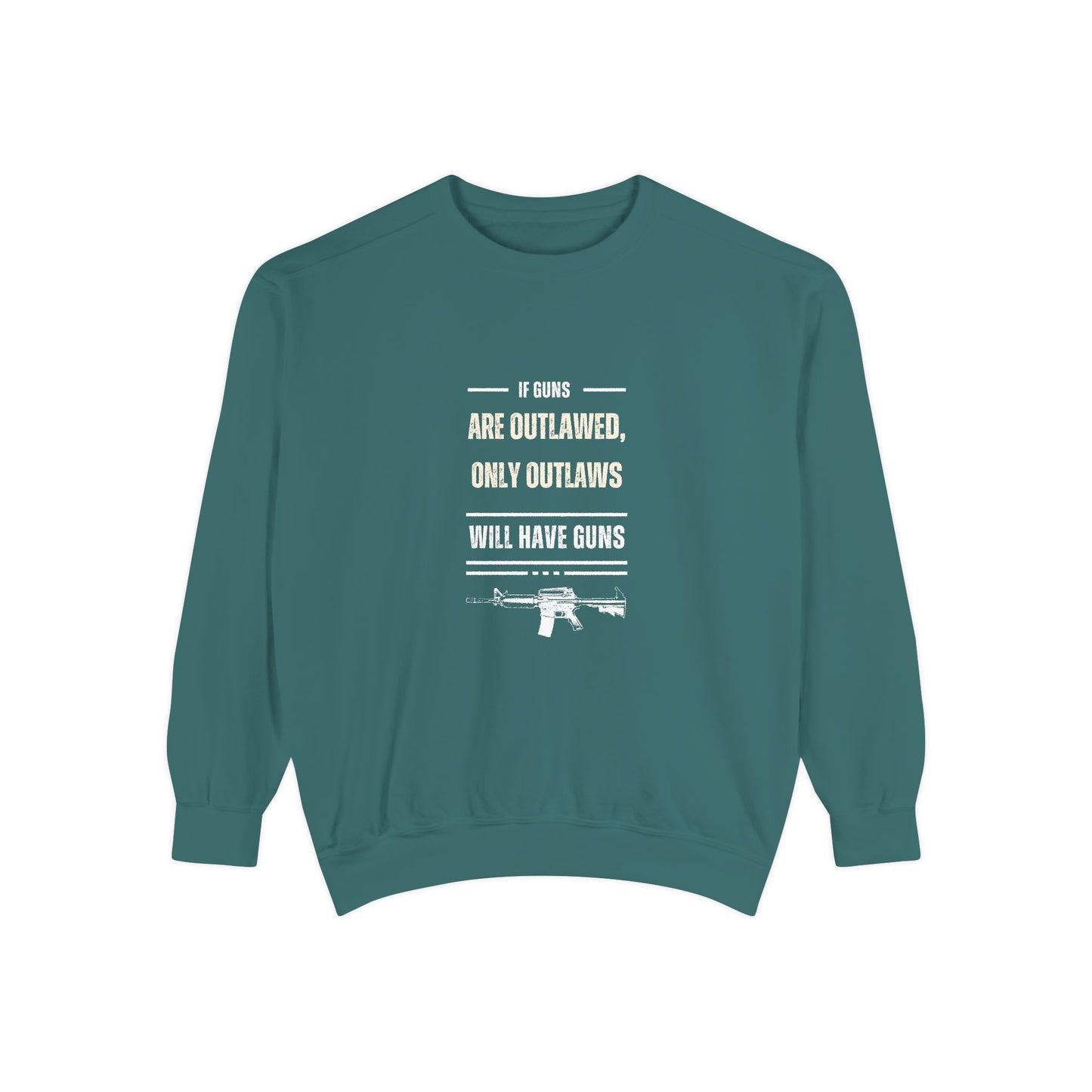 If Guns Are Outlawed, Only Outlaws Will Have Guns - Unisex Garment-Dyed Sweatshirt