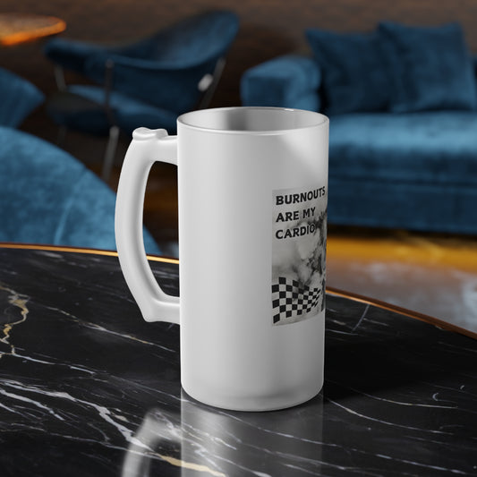 Burnouts Are My Cardio - Frosted Glass Beer Mug