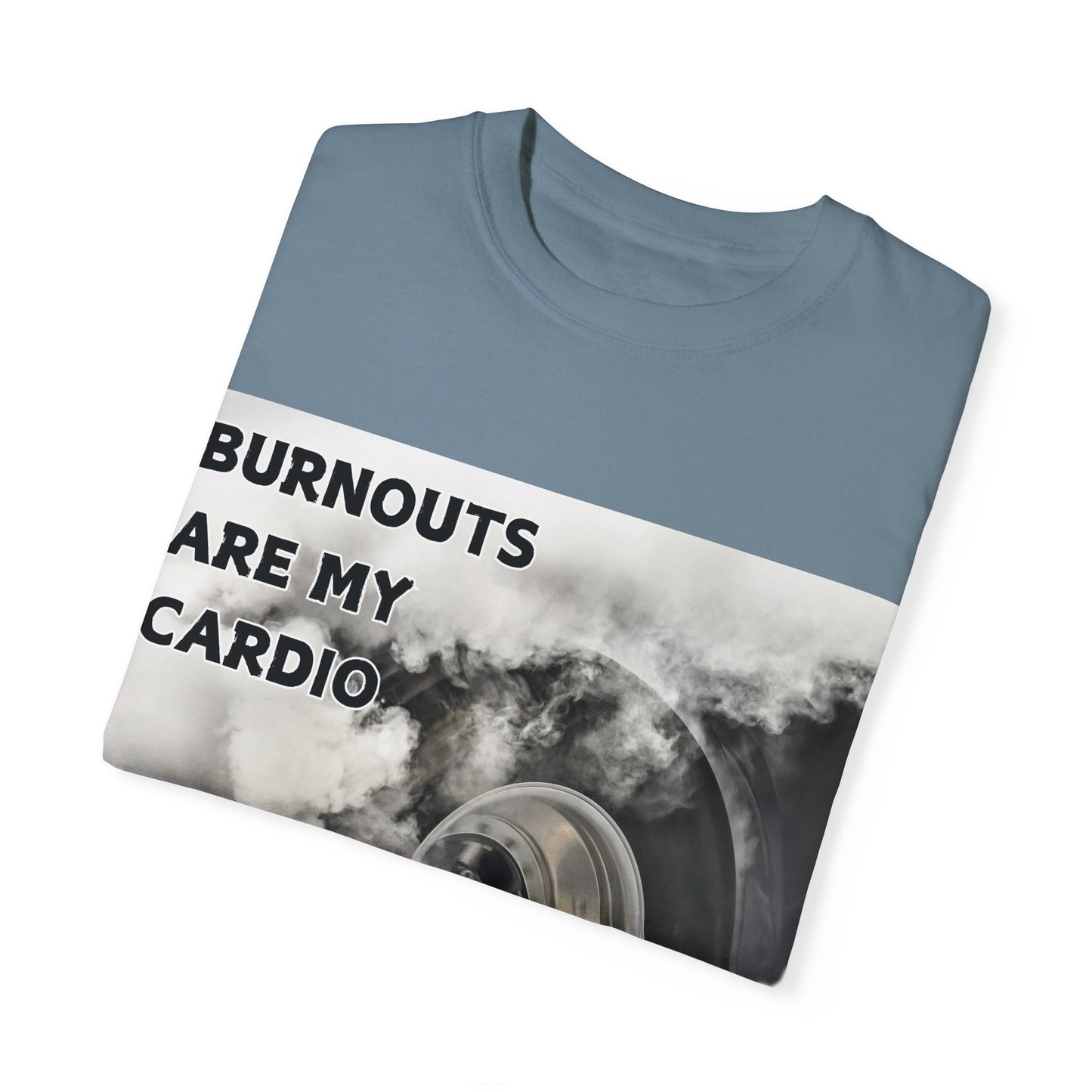 Burnouts Are My Cardio - Unisex Garment-Dyed T-shirt