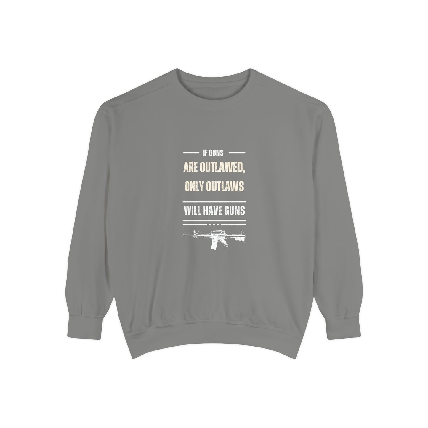 If Guns Are Outlawed, Only Outlaws Will Have Guns - Unisex Garment-Dyed Sweatshirt