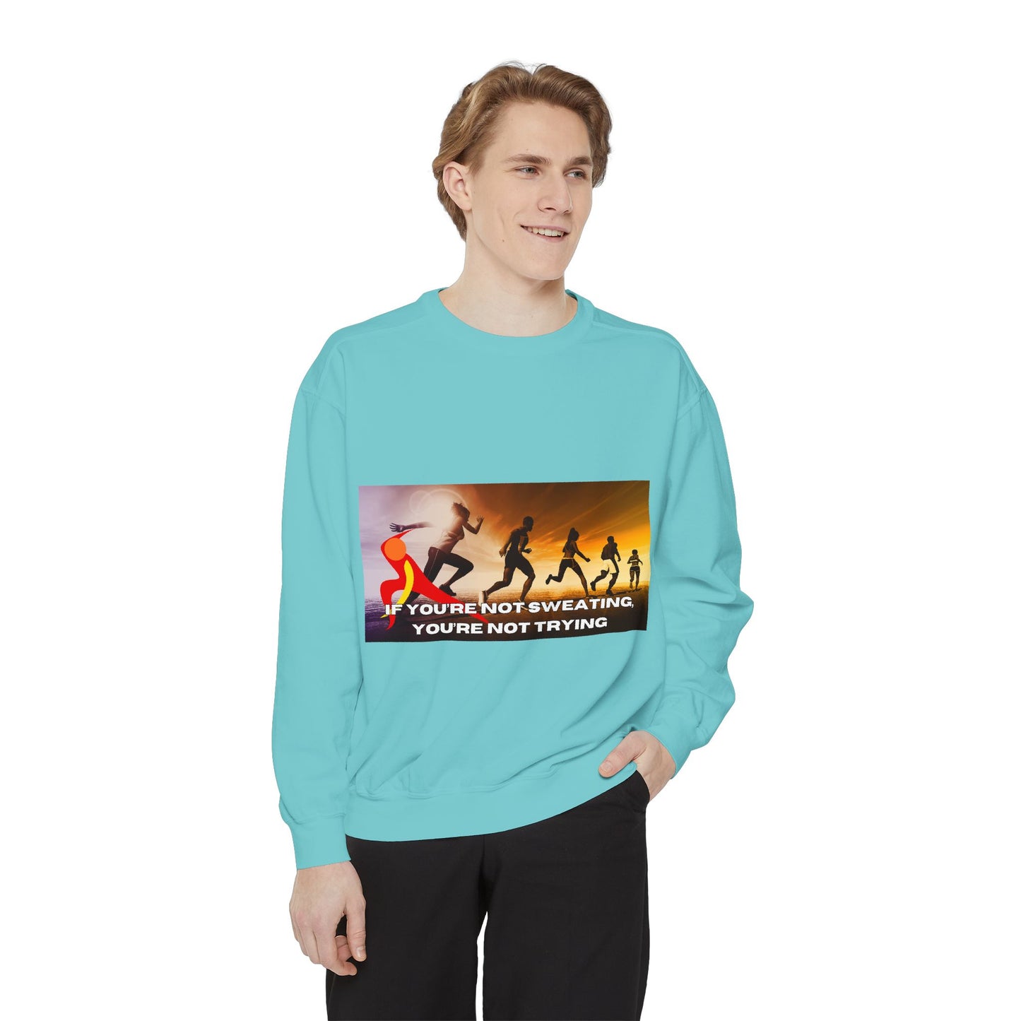 If You’re Not Sweating, You’re Not Trying  - Unisex Garment-Dyed Sweatshirt