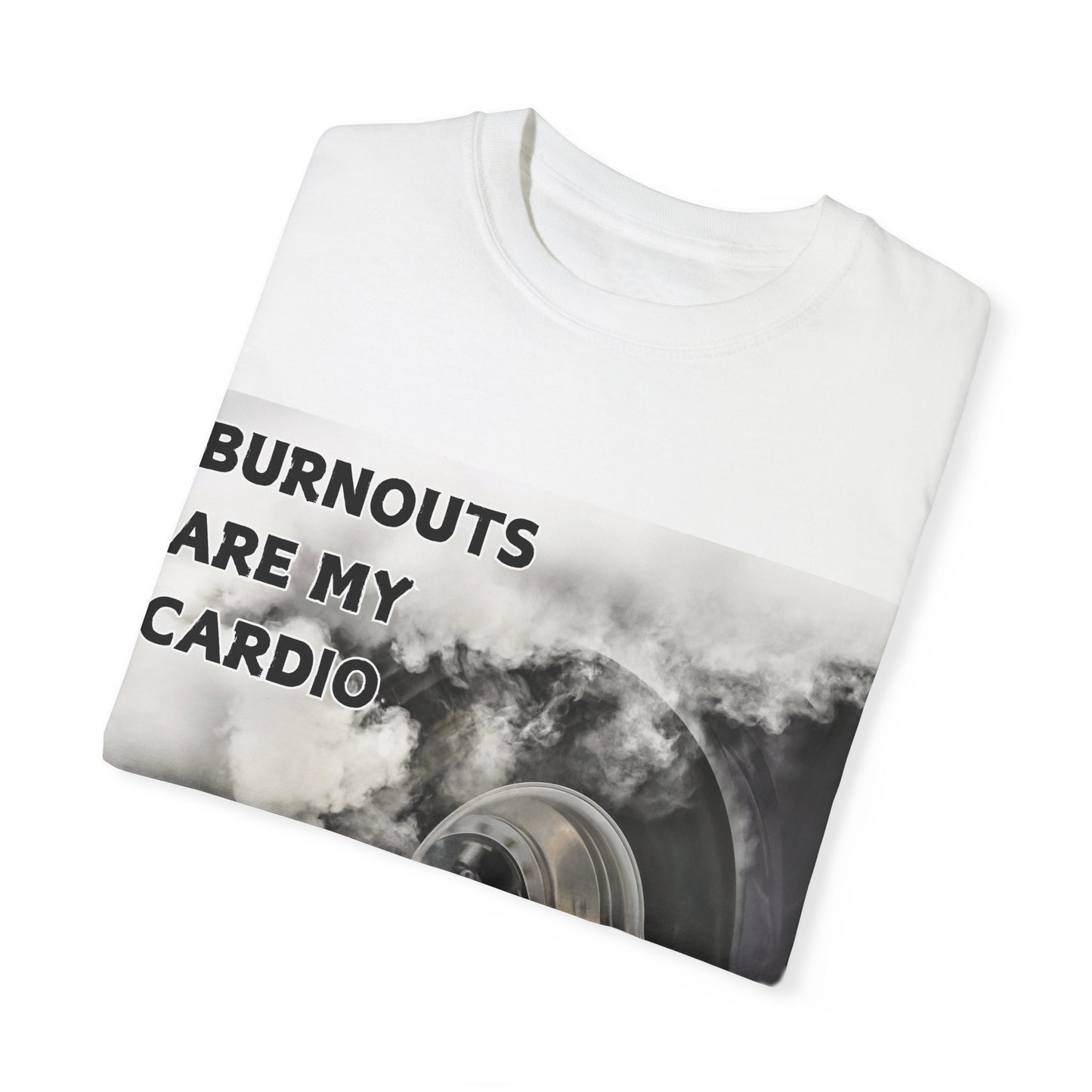 Burnouts Are My Cardio - Unisex Garment-Dyed T-shirt