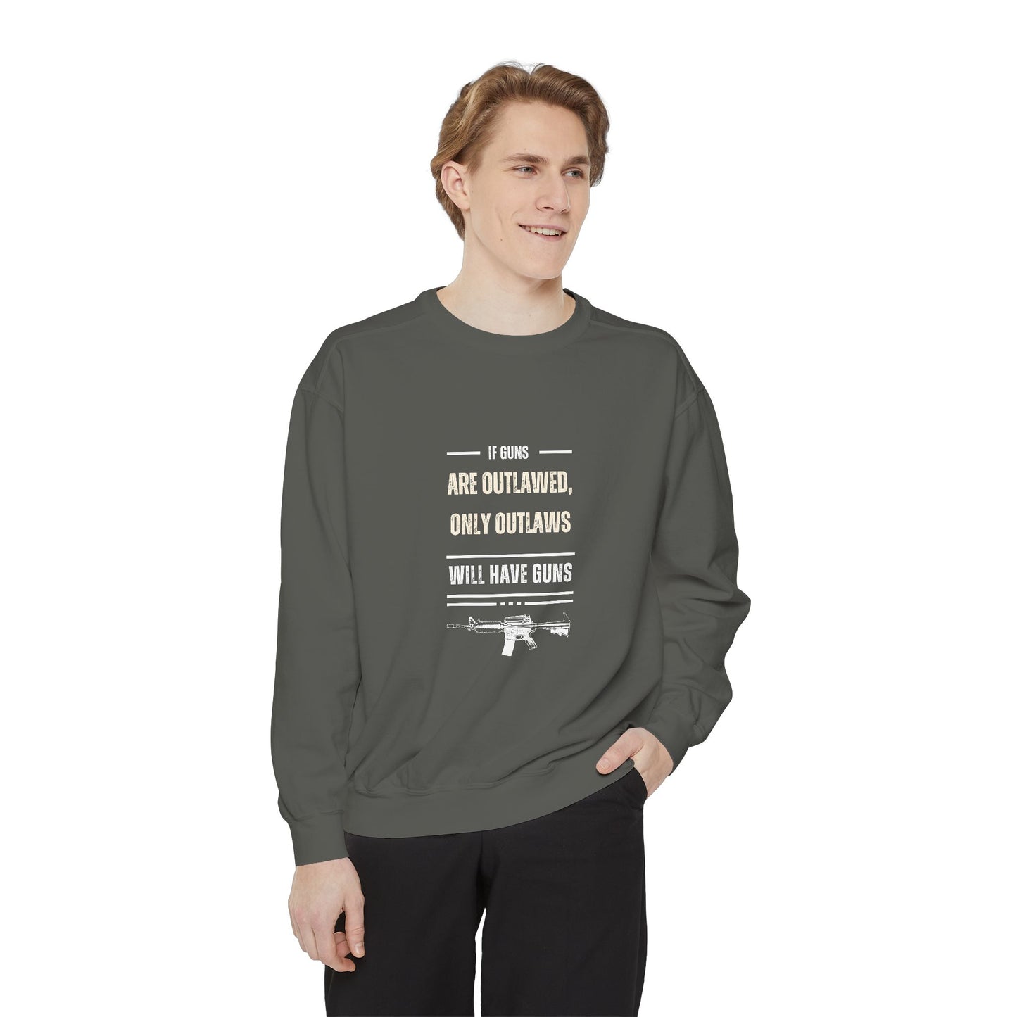 If Guns Are Outlawed, Only Outlaws Will Have Guns - Unisex Garment-Dyed Sweatshirt