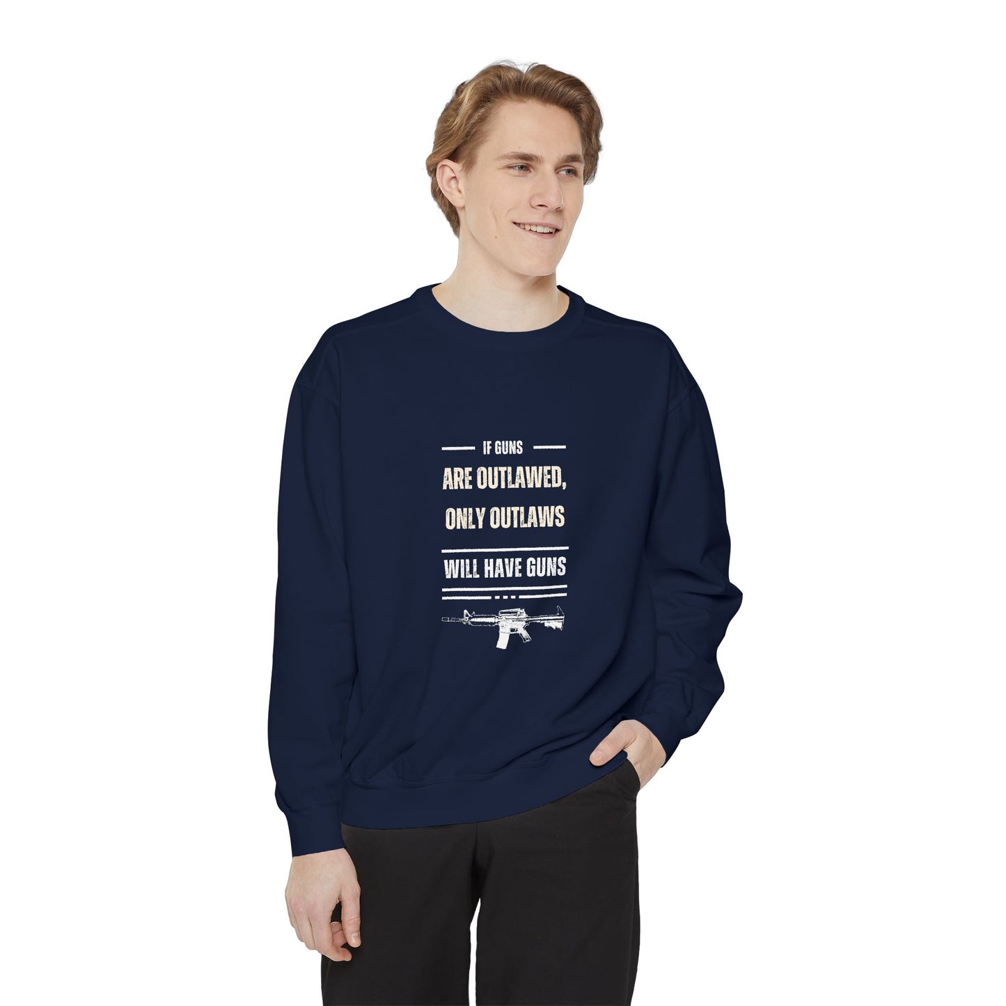 If Guns Are Outlawed, Only Outlaws Will Have Guns - Unisex Garment-Dyed Sweatshirt