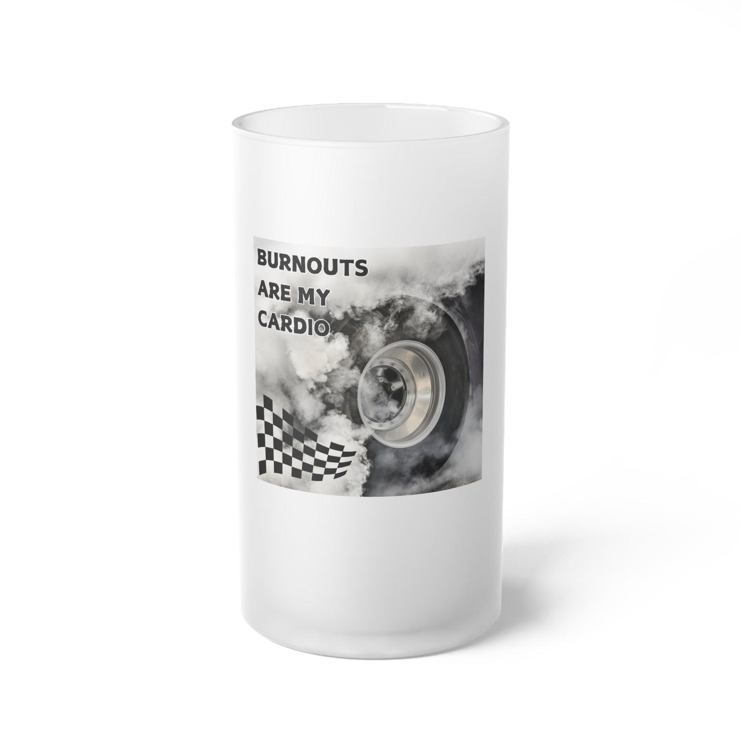 Burnouts Are My Cardio - Frosted Glass Beer Mug