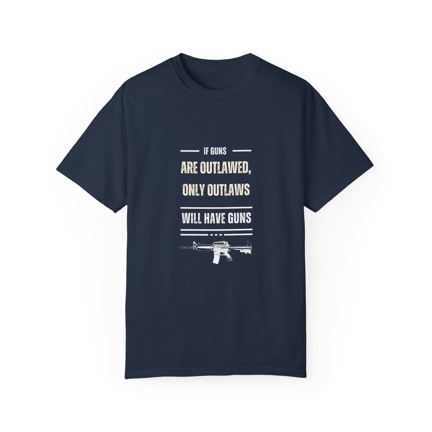 If Guns Are Outlawed, Only Outlaws Will Have Guns - Unisex Garment-Dyed T-shirt