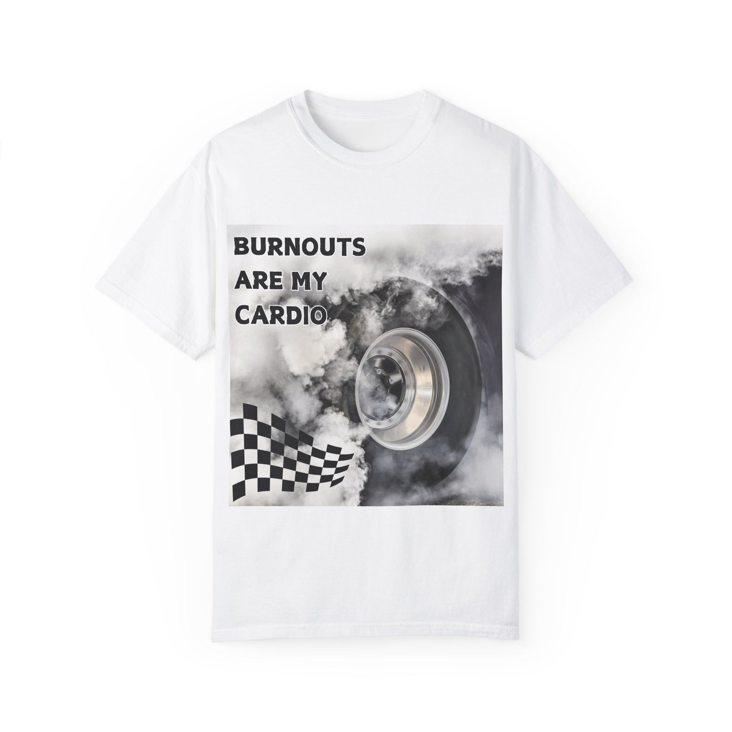 Burnouts Are My Cardio - Unisex Garment-Dyed T-shirt