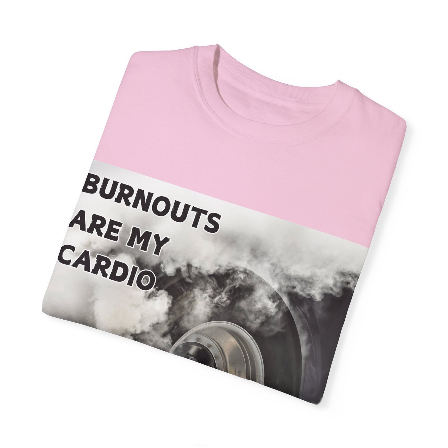 Burnouts Are My Cardio - Unisex Garment-Dyed T-shirt