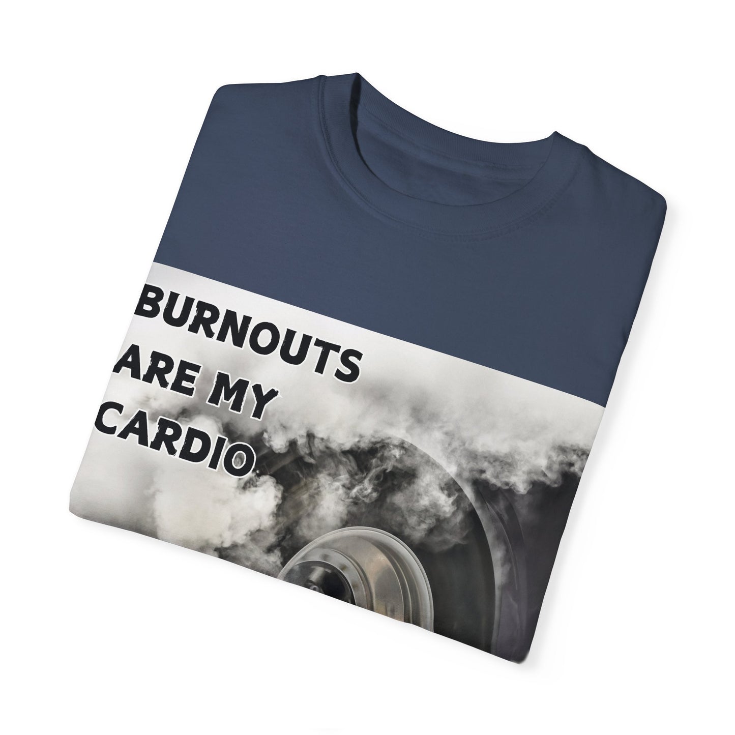 Burnouts Are My Cardio - Unisex Garment-Dyed T-shirt