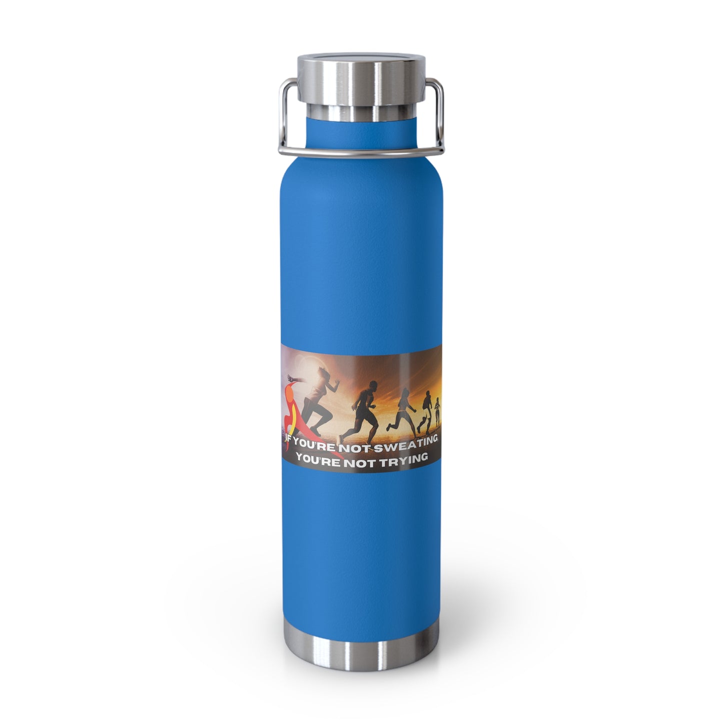 If You’re Not Sweating, You’re Not Trying - Copper Vacuum Insulated Bottle, 22oz