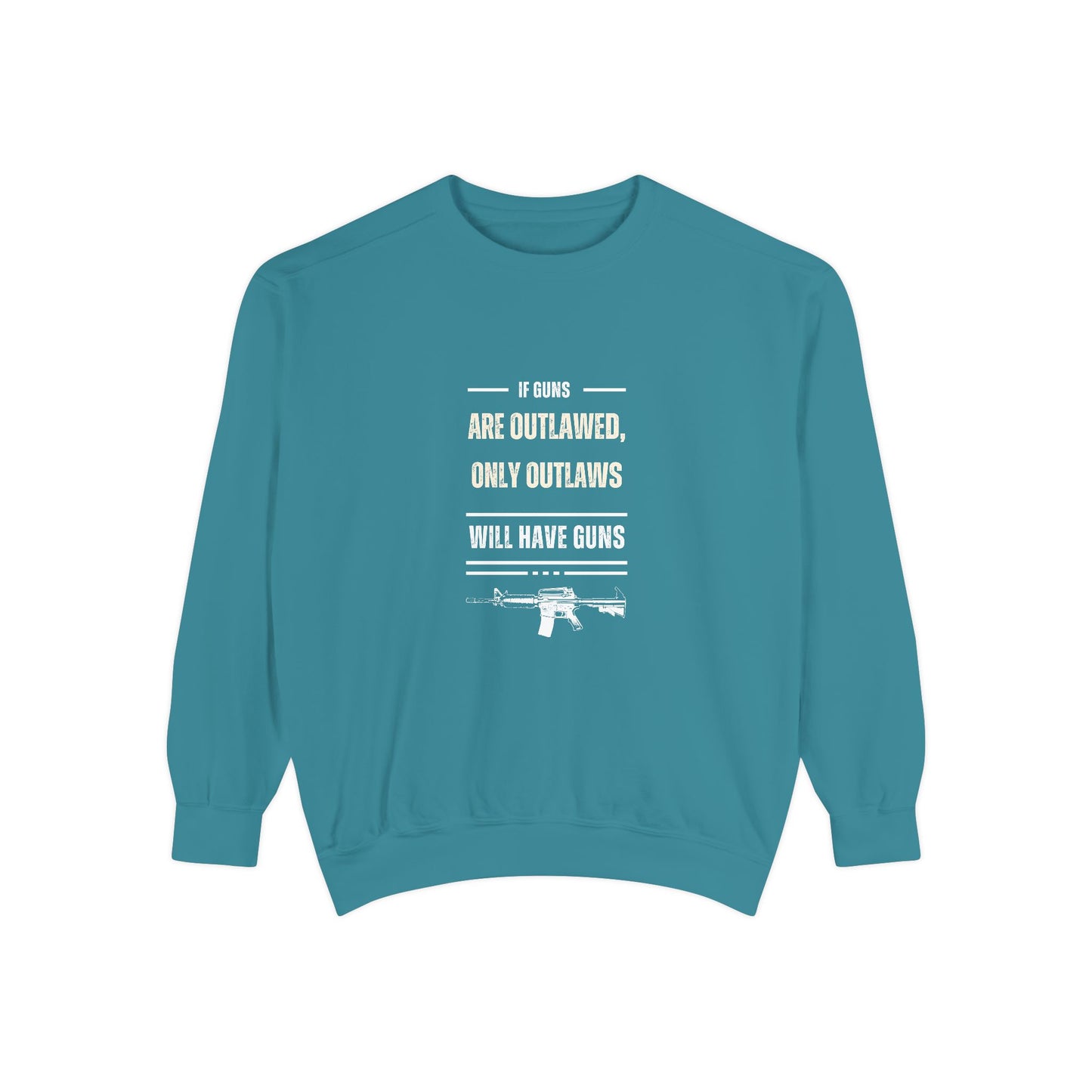 If Guns Are Outlawed, Only Outlaws Will Have Guns - Unisex Garment-Dyed Sweatshirt