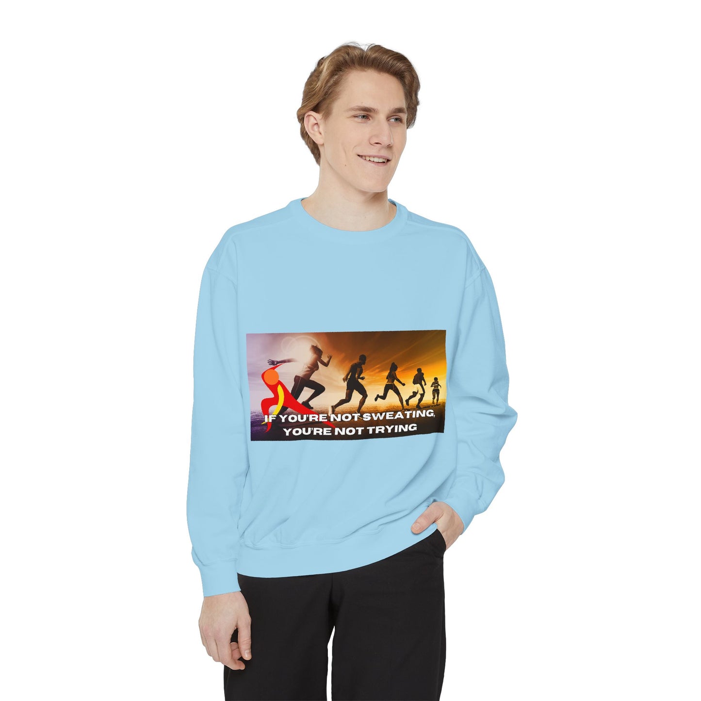 If You’re Not Sweating, You’re Not Trying  - Unisex Garment-Dyed Sweatshirt